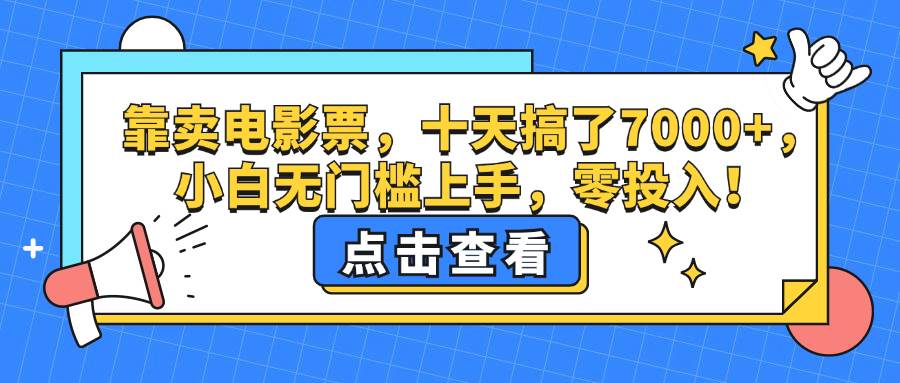 （12665期）靠卖电影票，十天搞了7000+，小白无门槛上手，零投入！云深网创社聚集了最新的创业项目，副业赚钱，助力网络赚钱创业。云深网创社