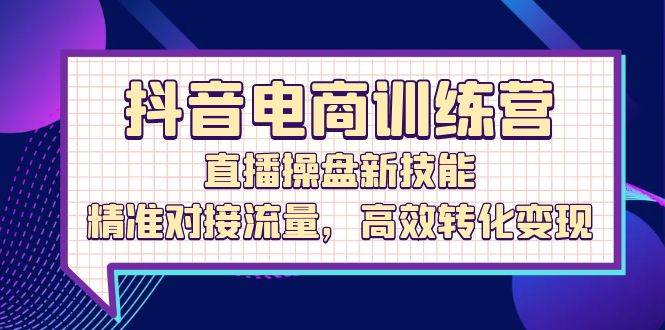 （12676期）抖音电商训练营：直播操盘新技能，精准对接流量，高效转化变现云深网创社聚集了最新的创业项目，副业赚钱，助力网络赚钱创业。云深网创社