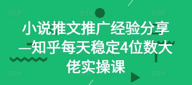 小说推文推广经验分享—知乎每天稳定4位数大佬实操课云深网创社聚集了最新的创业项目，副业赚钱，助力网络赚钱创业。云深网创社