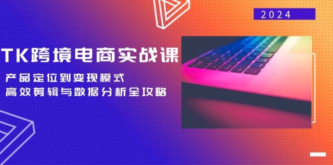 （12783期）TK跨境电商实战课：产品定位到变现模式，高效剪辑与数据分析全攻略云深网创社聚集了最新的创业项目，副业赚钱，助力网络赚钱创业。云深网创社