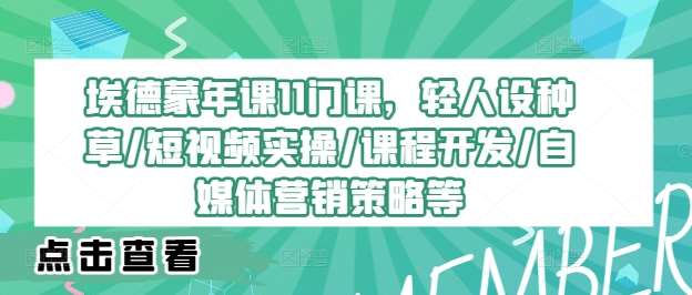 埃德蒙年课11门课，轻人设种草/短视频实操/课程开发/自媒体营销策略等云深网创社聚集了最新的创业项目，副业赚钱，助力网络赚钱创业。云深网创社