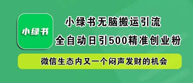 小绿书无脑搬运引流，全自动日引500精准创业粉，微信生态内又一个闷声发财的机会【揭秘】云深网创社聚集了最新的创业项目，副业赚钱，助力网络赚钱创业。云深网创社