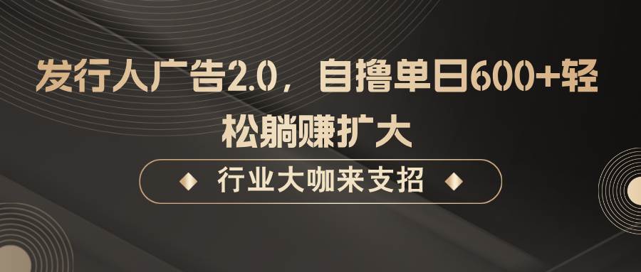 发行人广告2.0，无需任何成本自撸单日600+，轻松躺赚扩大云深网创社聚集了最新的创业项目，副业赚钱，助力网络赚钱创业。云深网创社