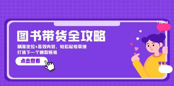 图书带货全攻略：精准定位+高效内容，轻松起号变现 打造下一个爆款账号云深网创社聚集了最新的创业项目，副业赚钱，助力网络赚钱创业。云深网创社