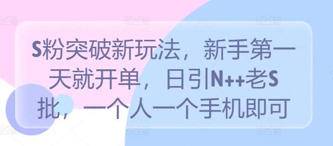 S粉突破新玩法，新手第一天就开单，日引N++老S批，一个人一个手机即可【揭秘】云深网创社聚集了最新的创业项目，副业赚钱，助力网络赚钱创业。云深网创社