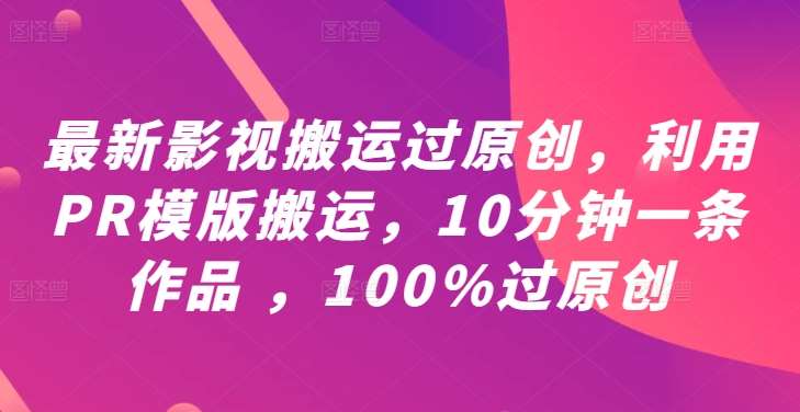 最新影视搬运过原创，利用PR模版搬运，10分钟一条作品 ，100%过原创【教程+PR模板】云深网创社聚集了最新的创业项目，副业赚钱，助力网络赚钱创业。云深网创社