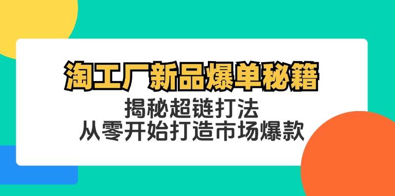 （12600期）淘工厂新品爆单秘籍：揭秘超链打法，从零开始打造市场爆款云深网创社聚集了最新的创业项目，副业赚钱，助力网络赚钱创业。云深网创社