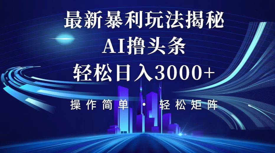 （12435期）今日头条最新暴利玩法揭秘，轻松日入3000+云深网创社聚集了最新的创业项目，副业赚钱，助力网络赚钱创业。云深网创社