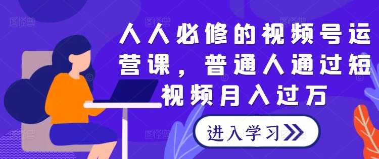 人人必修的视频号运营课，普通人通过短视频月入过万云深网创社聚集了最新的创业项目，副业赚钱，助力网络赚钱创业。云深网创社