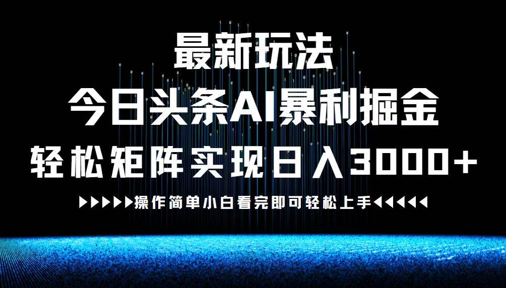 （12678期）最新今日头条AI暴利掘金玩法，轻松矩阵日入3000+云深网创社聚集了最新的创业项目，副业赚钱，助力网络赚钱创业。云深网创社