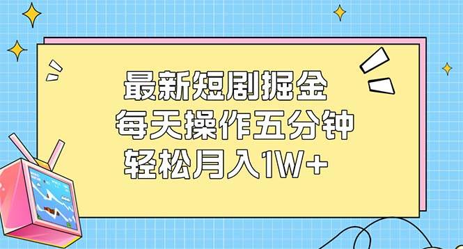 （12692期）最新短剧掘金：每天操作五分钟，轻松月入1W+云深网创社聚集了最新的创业项目，副业赚钱，助力网络赚钱创业。云深网创社