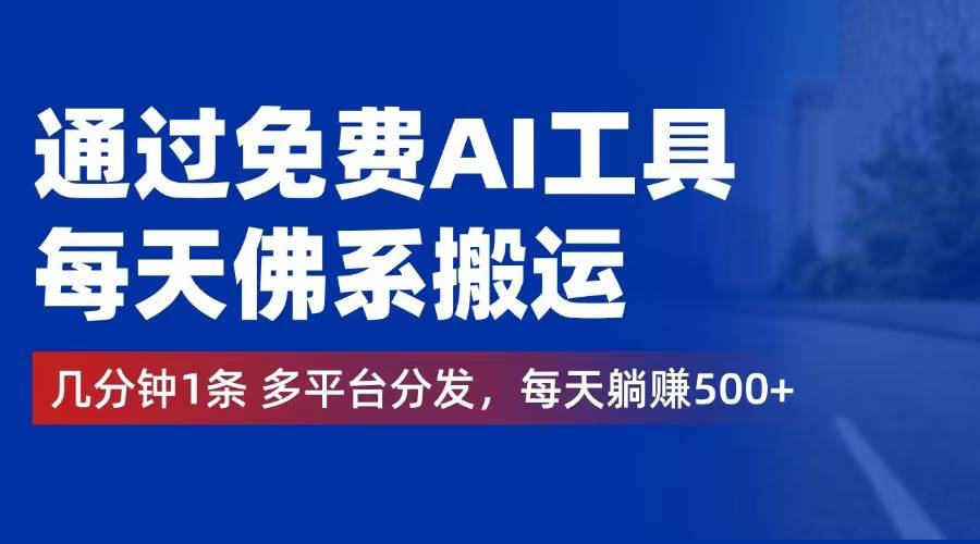 （12532期）通过免费AI工具，每天佛系搬运。几分钟1条多平台分发，每天躺赚500+云深网创社聚集了最新的创业项目，副业赚钱，助力网络赚钱创业。云深网创社