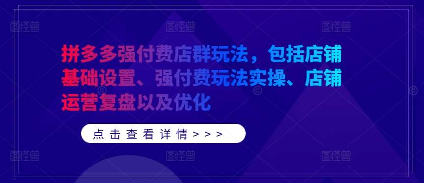 拼多多强付费店群玩法，包括店铺基础设置、强付费玩法实操、店铺运营复盘以及优化云深网创社聚集了最新的创业项目，副业赚钱，助力网络赚钱创业。云深网创社