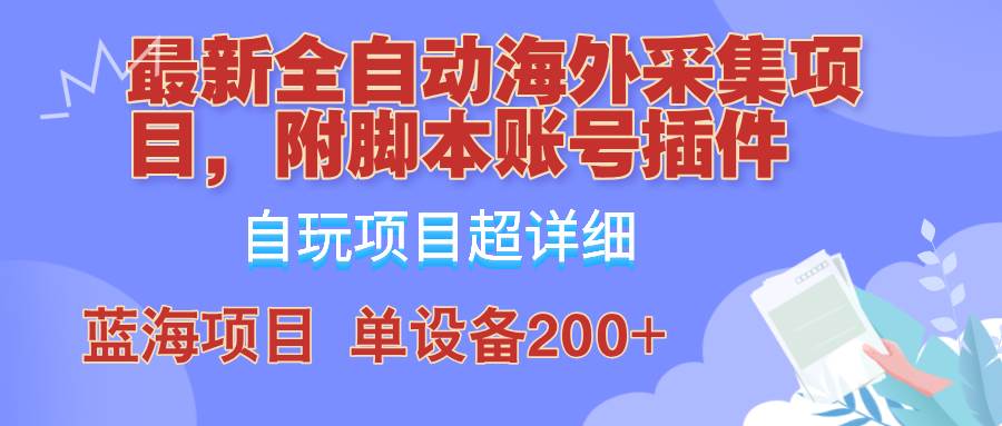 （12646期）全自动海外采集项目，带脚本账号插件教学，号称单日200+云深网创社聚集了最新的创业项目，副业赚钱，助力网络赚钱创业。云深网创社