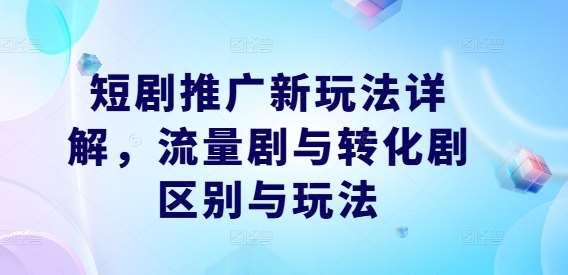 短剧推广新玩法详解，流量剧与转化剧区别与玩法云深网创社聚集了最新的创业项目，副业赚钱，助力网络赚钱创业。云深网创社