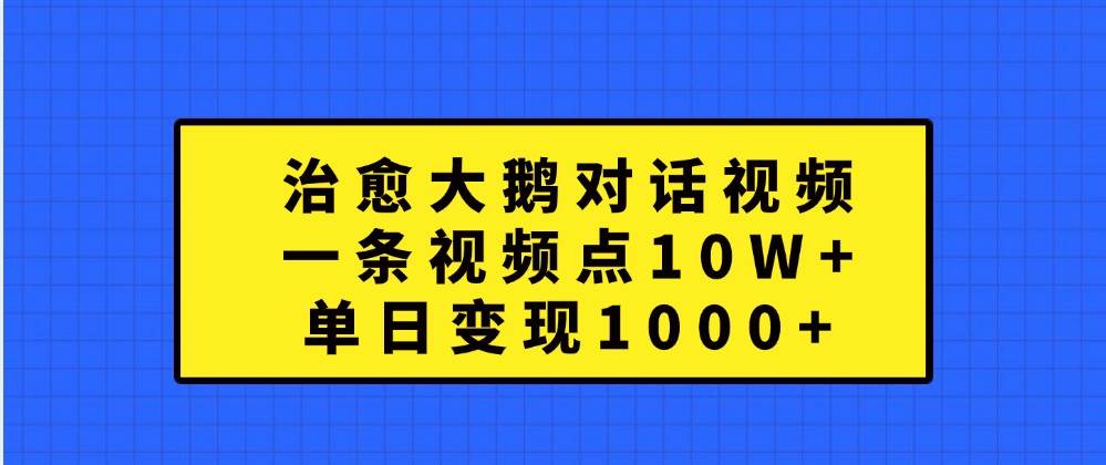 治愈大鹅对话视频，一条视频点赞 10W+，单日变现1000+云深网创社聚集了最新的创业项目，副业赚钱，助力网络赚钱创业。云深网创社