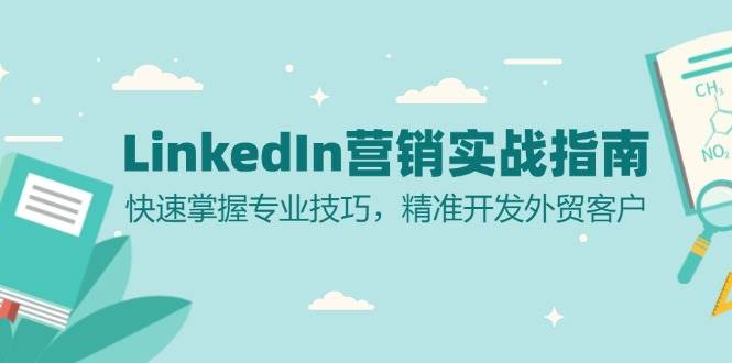 （13147期）LinkedIn 营销实战指南：快速掌握专业技巧，精准开发外贸客户云深网创社聚集了最新的创业项目，副业赚钱，助力网络赚钱创业。云深网创社