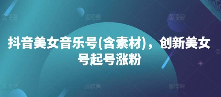 抖音美女音乐号(含素材)，创新美女号起号涨粉云深网创社聚集了最新的创业项目，副业赚钱，助力网络赚钱创业。云深网创社