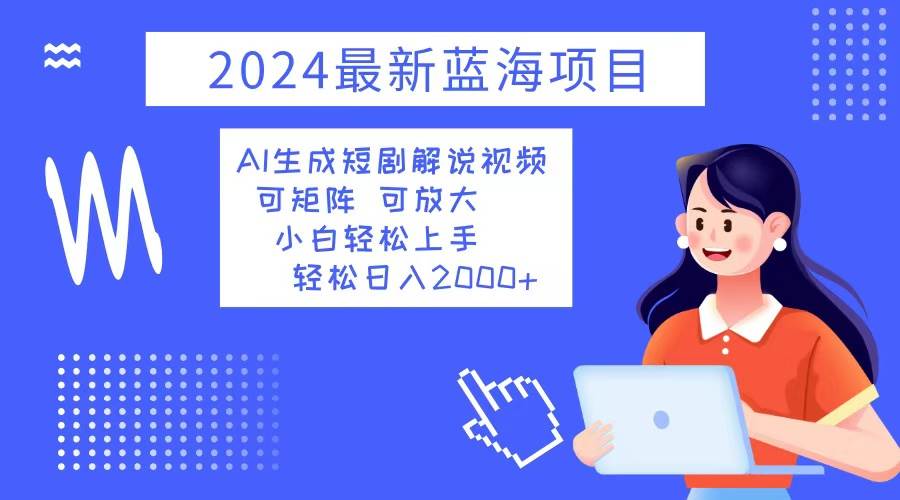 （12906期）2024最新蓝海项目 AI生成短剧解说视频 小白轻松上手 日入2000+云深网创社聚集了最新的创业项目，副业赚钱，助力网络赚钱创业。云深网创社