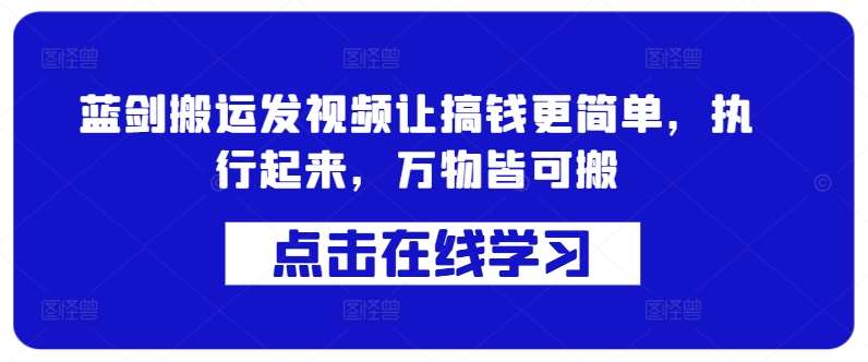 蓝剑搬运发视频让搞钱更简单，执行起来，万物皆可搬云深网创社聚集了最新的创业项目，副业赚钱，助力网络赚钱创业。云深网创社