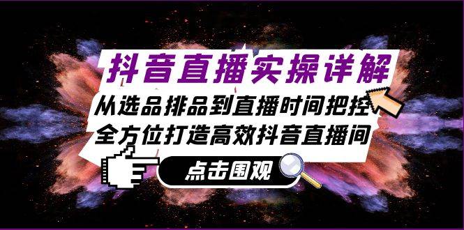 （13042期）抖音直播实操详解：从选品排品到直播时间把控，全方位打造高效抖音直播间云深网创社聚集了最新的创业项目，副业赚钱，助力网络赚钱创业。云深网创社