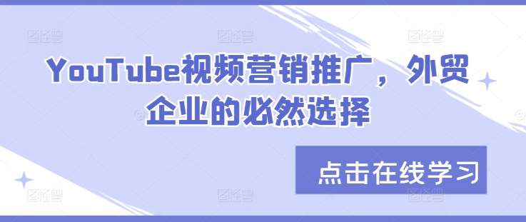 YouTube视频营销推广，外贸企业的必然选择云深网创社聚集了最新的创业项目，副业赚钱，助力网络赚钱创业。云深网创社