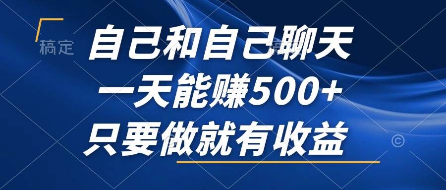 （12865期）自己和自己聊天，一天能赚500+，只要做就有收益，不可错过的风口项目！云深网创社聚集了最新的创业项目，副业赚钱，助力网络赚钱创业。云深网创社