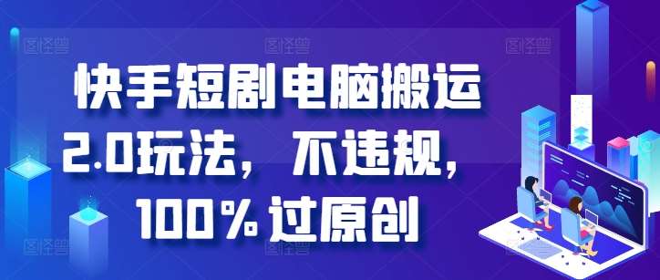 快手短剧电脑搬运2.0玩法，不违规，100%过原创云深网创社聚集了最新的创业项目，副业赚钱，助力网络赚钱创业。云深网创社