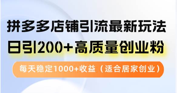 （12893期）拼多多店铺引流最新玩法，日引200+高质量创业粉，每天稳定1000+收益（…云深网创社聚集了最新的创业项目，副业赚钱，助力网络赚钱创业。云深网创社