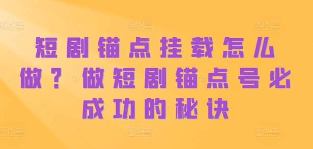 短剧锚点挂载怎么做？做短剧锚点号必成功的秘诀云深网创社聚集了最新的创业项目，副业赚钱，助力网络赚钱创业。云深网创社