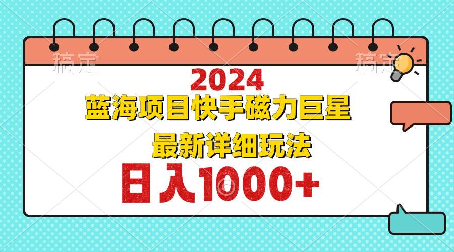 （12828期）2024最新蓝海项目快手磁力巨星最新最详细玩法云深网创社聚集了最新的创业项目，副业赚钱，助力网络赚钱创业。云深网创社