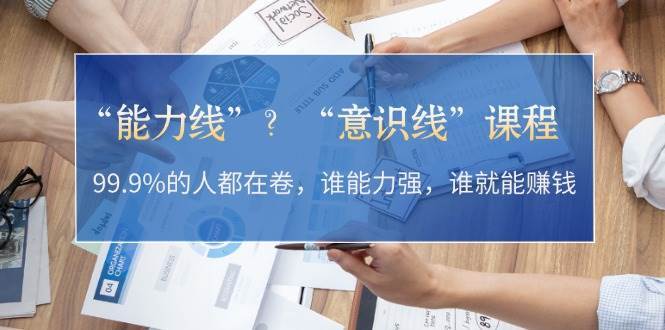 “能力线”“意识线”？99.9%的人都在卷，谁能力强，谁就能赚钱云深网创社聚集了最新的创业项目，副业赚钱，助力网络赚钱创业。云深网创社