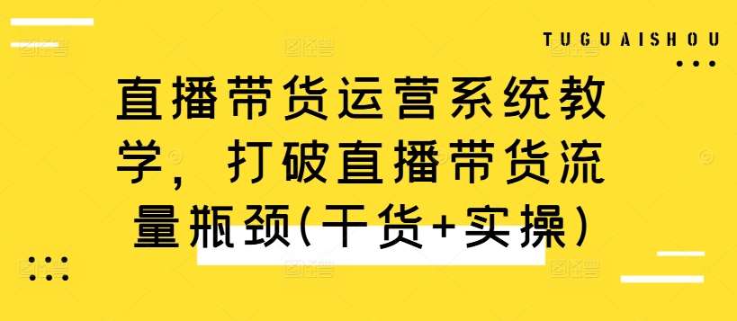 直播带货运营系统教学，打破直播带货流量瓶颈(干货+实操)云深网创社聚集了最新的创业项目，副业赚钱，助力网络赚钱创业。云深网创社