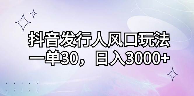 （12874期）抖音发行人风口玩法，一单30，日入3000+云深网创社聚集了最新的创业项目，副业赚钱，助力网络赚钱创业。云深网创社