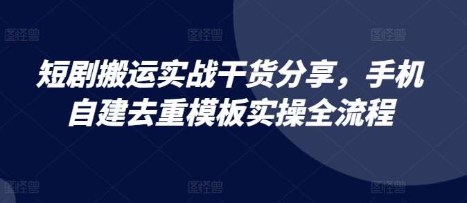 短剧搬运实战干货分享，手机自建去重模板实操全流程云深网创社聚集了最新的创业项目，副业赚钱，助力网络赚钱创业。云深网创社