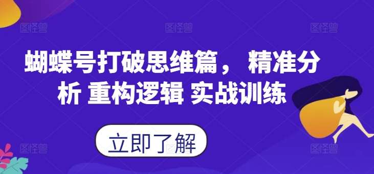 蝴蝶号打破思维篇， 精准分析 重构逻辑 实战训练云深网创社聚集了最新的创业项目，副业赚钱，助力网络赚钱创业。云深网创社