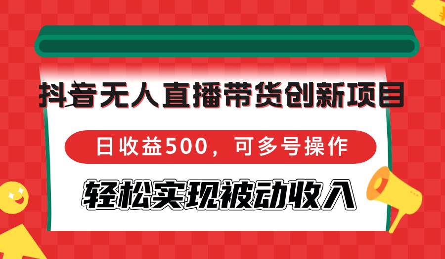 （12853期）抖音无人直播带货创新项目，日收益500，可多号操作，轻松实现被动收入云深网创社聚集了最新的创业项目，副业赚钱，助力网络赚钱创业。云深网创社