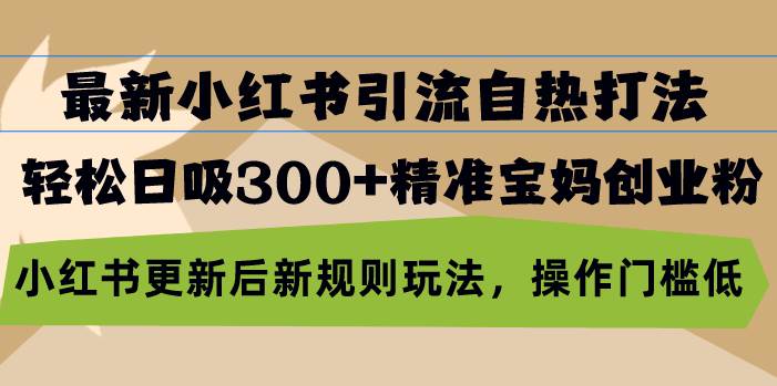 （13145期）最新小红书引流自热打法，轻松日吸300+精准宝妈创业粉，小红书更新后新…云深网创社聚集了最新的创业项目，副业赚钱，助力网络赚钱创业。云深网创社