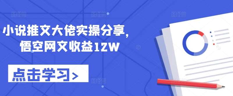 小说推文大佬实操分享，悟空网文收益12W云深网创社聚集了最新的创业项目，副业赚钱，助力网络赚钱创业。云深网创社