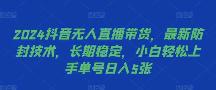 2024抖音无人直播带货，最新防封技术，长期稳定，小白轻松上手单号日入5张【揭秘】云深网创社聚集了最新的创业项目，副业赚钱，助力网络赚钱创业。云深网创社