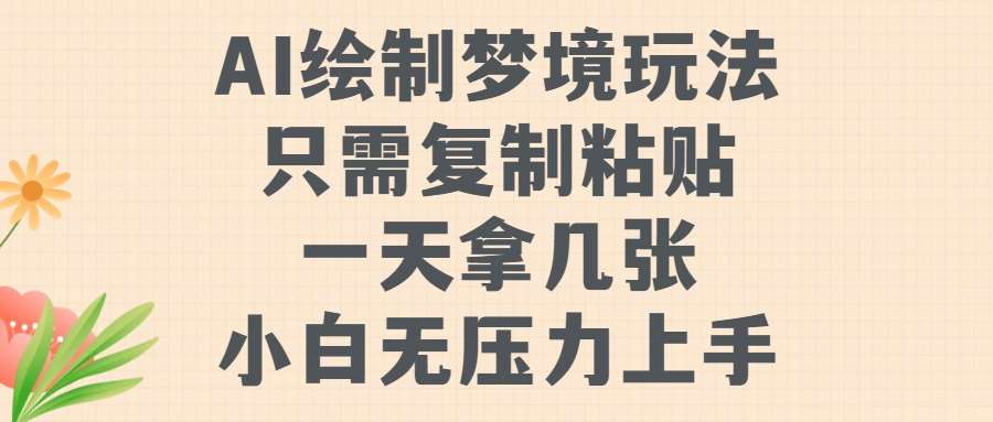 AI绘制梦境玩法，只需要复制粘贴，一天轻松拿几张，小白无压力上手【揭秘】云深网创社聚集了最新的创业项目，副业赚钱，助力网络赚钱创业。云深网创社