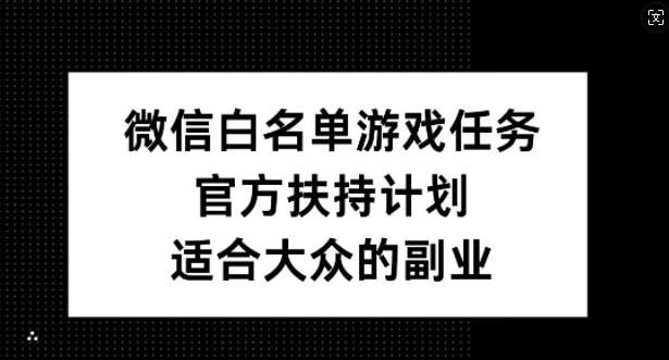 微信白名单游戏任务，官方扶持计划，适合大众的副业【揭秘】云深网创社聚集了最新的创业项目，副业赚钱，助力网络赚钱创业。云深网创社