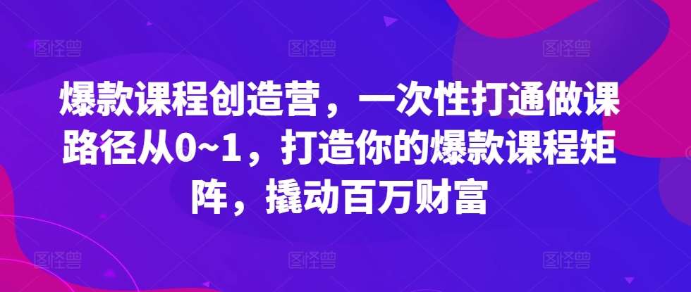 爆款课程创造营，​一次性打通做课路径从0~1，打造你的爆款课程矩阵，撬动百万财富云深网创社聚集了最新的创业项目，副业赚钱，助力网络赚钱创业。云深网创社