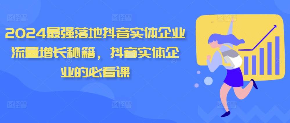 2024最强落地抖音实体企业流量增长秘籍，抖音实体企业的必看课云深网创社聚集了最新的创业项目，副业赚钱，助力网络赚钱创业。云深网创社