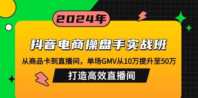 （12845期）抖音电商操盘手实战班：从商品卡到直播间，单场GMV从10万提升至50万，…云深网创社聚集了最新的创业项目，副业赚钱，助力网络赚钱创业。云深网创社