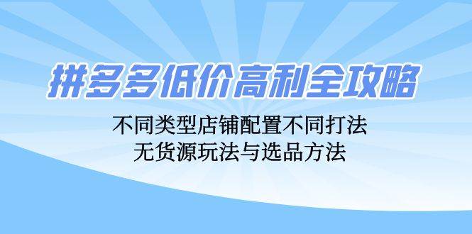 （12897期）拼多多低价高利全攻略：不同类型店铺配置不同打法，无货源玩法与选品方法云深网创社聚集了最新的创业项目，副业赚钱，助力网络赚钱创业。云深网创社