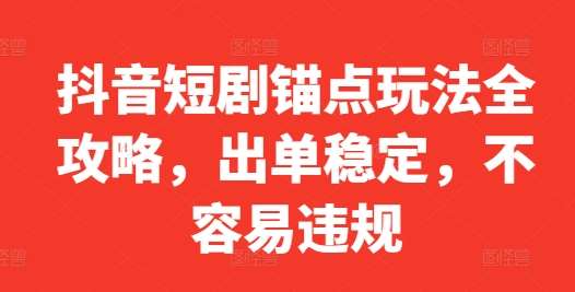 抖音短剧锚点玩法全攻略，出单稳定，不容易违规云深网创社聚集了最新的创业项目，副业赚钱，助力网络赚钱创业。云深网创社