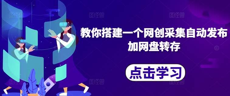 教你搭建一个网创采集自动发布加网盘转存云深网创社聚集了最新的创业项目，副业赚钱，助力网络赚钱创业。云深网创社