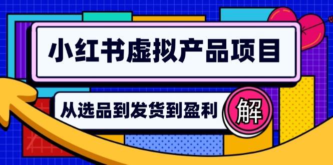 （12937期）小红书虚拟产品店铺运营指南：从选品到自动发货，轻松实现日躺赚几百云深网创社聚集了最新的创业项目，副业赚钱，助力网络赚钱创业。云深网创社