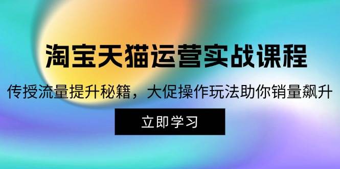 （12959期）淘宝&天猫运营实战课程，传授流量提升秘籍，大促操作玩法助你销量飙升云深网创社聚集了最新的创业项目，副业赚钱，助力网络赚钱创业。云深网创社